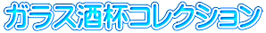 ガラス酒杯コレクション